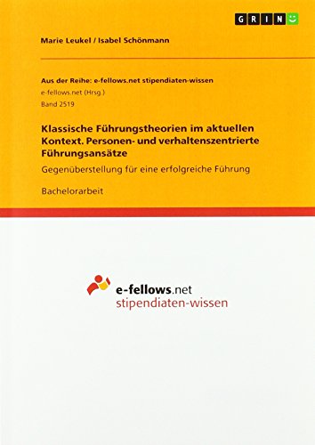 Klassische Führungstheorien im aktuellen Kontext. Personen- und verhaltenszentrierte Führungsansätze: Gegenüberstellung für eine erfolgreiche Führung