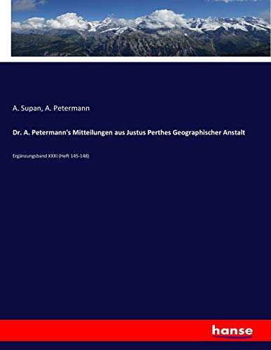 Dr. A. Petermann's Mitteilungen aus Justus Perthes Geographischer Anstalt: Ergänzungsband XXXI (Heft 145-148)
