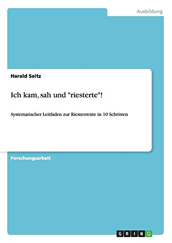 Ich kam, sah und riesterte!: Systematischer Leitfaden zur Riesterrente in 10 Schritten