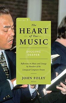 Heart of Our Music: Digging Deeper: Reflections on Music and Liturgy by Members of the Liturgical Composers Forum (The Heart of Our Music)