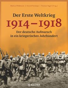 Der Erste Weltkrieg 1914 - 1918: Der deutsche Aufmarsch in ein kriegerisches Jahrhundert