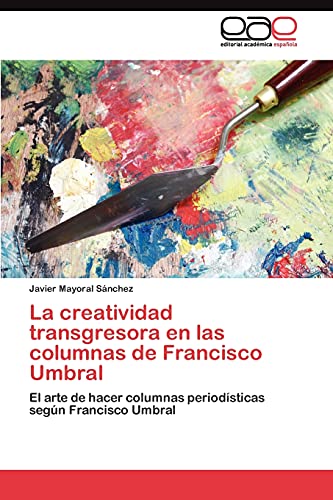La creatividad transgresora en las columnas de Francisco Umbral: El arte de hacer columnas periodísticas según Francisco Umbral