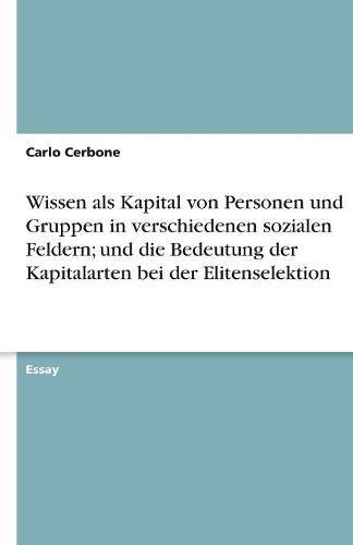 Wissen als Kapital von Personen und Gruppen in verschiedenen sozialen Feldern; und die Bedeutung der Kapitalarten bei der Elitenselektion