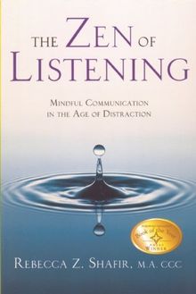 The Zen of Listening: Mindful Communications in the Age of Distractions: Mindful Communication in the Age of Distraction