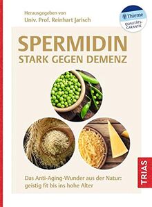 Spermidin - stark gegen Demenz: Das Anti-Aging-Wunder aus der Natur: geistig fit bis ins hohe Alter