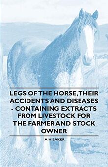 Legs of the Horse, Their Accidents and Diseases - Containing Extracts from Livestock for the Farmer and Stock Owner