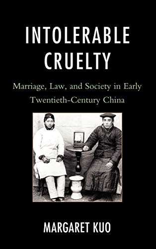 Intolerable Cruelty: Marriage, Law, and Society in Early Twentieth-Century China