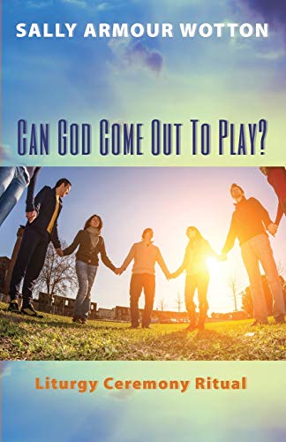 Can God Come Out To Play?: Liturgy Ceremony Ritual