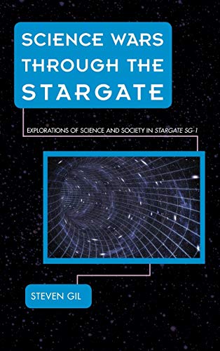 Science Wars through the Stargate: Explorations of Science and Society in Stargate SG-1 (Science Fiction Television)