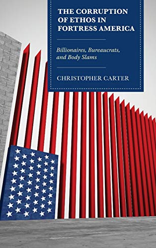 The Corruption of Ethos in Fortress America: Billionaires, Bureaucrats, and Body Slams (Lexington Studies in Contemporary Rhetoric)