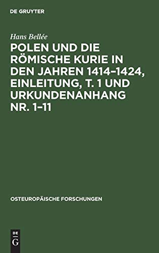 Polen und die römische Kurie in den Jahren 1414–1424, Einleitung, T. 1 und Urkundenanhang Nr. 1–11: Inaugural-Dissertation zur Erlangung der ... zu Berlin (Osteuropäische Forschungen)