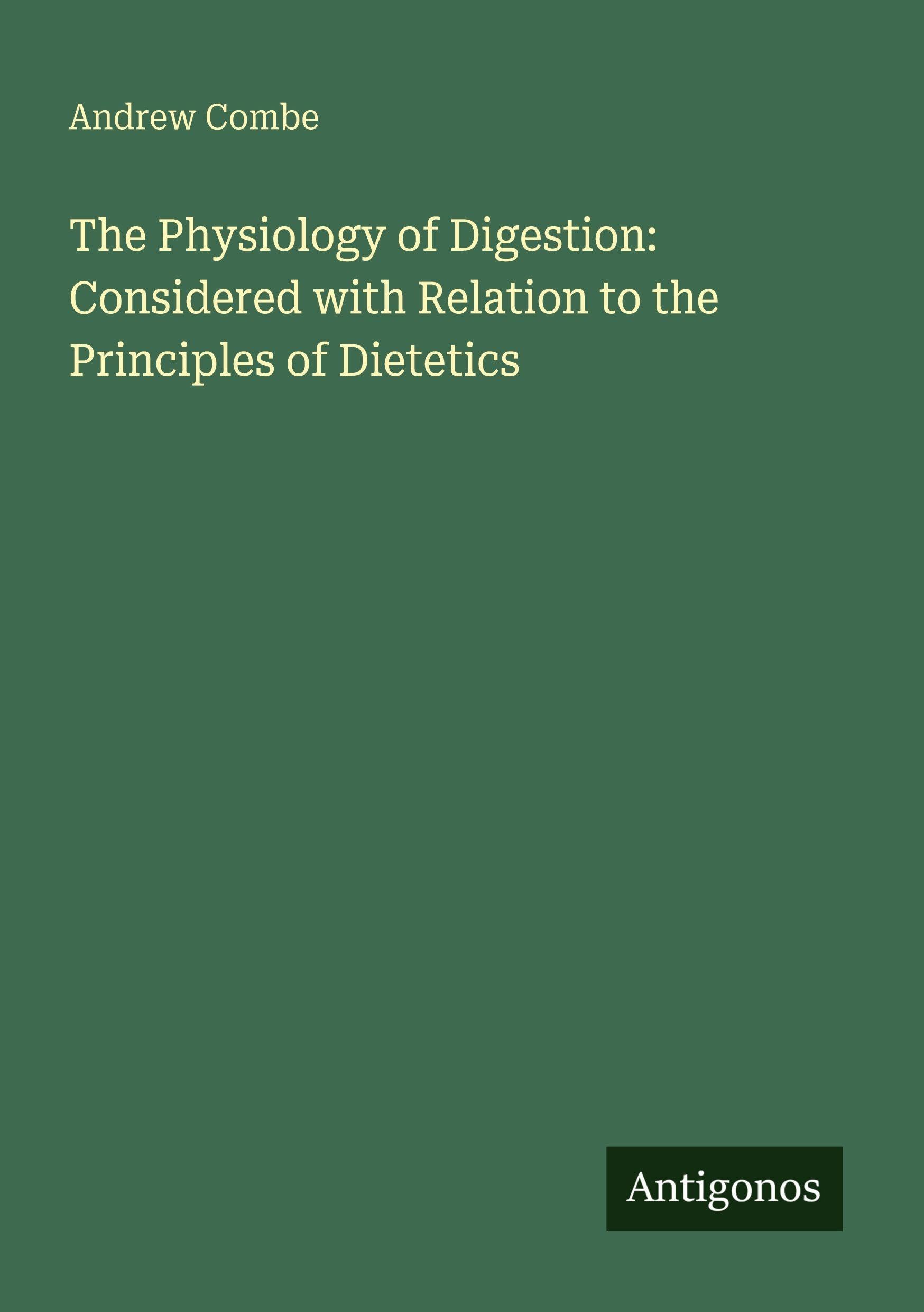 The Physiology of Digestion: Considered with Relation to the Principles of Dietetics