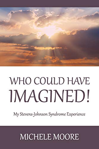 Michele Moore Who Could Have Imagined!, My Stevens-Johnson Syndrome Experience