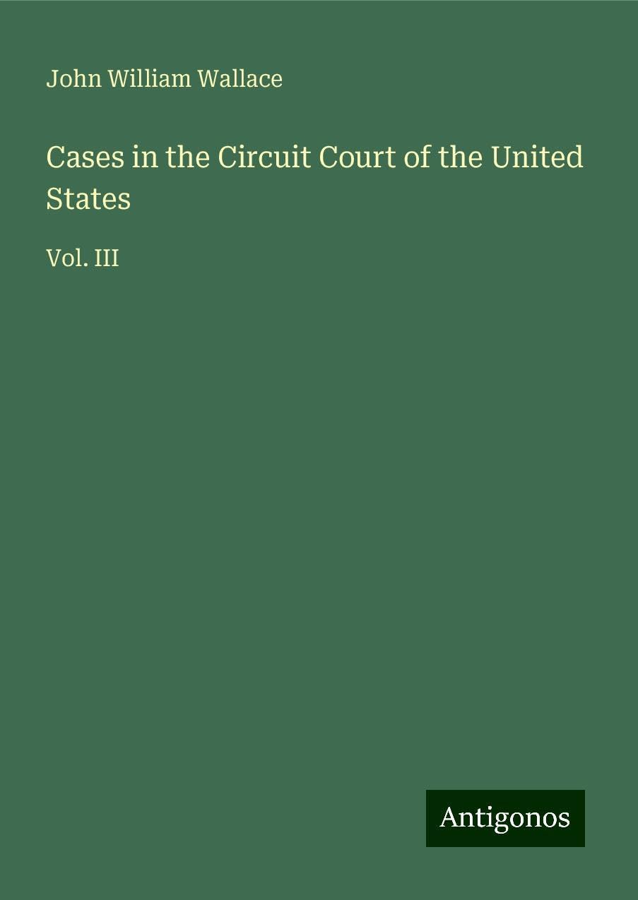 Cases in the Circuit Court of the United States: Vol. III