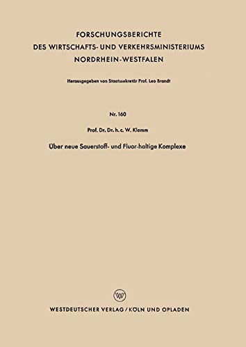Über neue Sauerstoff- und Fluor-haltige Komplexe (Forschungsberichte des Wirtschafts- und Verkehrsministeriums Nordrhein-Westfalen) (German Edition) ... Nordrhein-Westfalen, 160, Band 160)