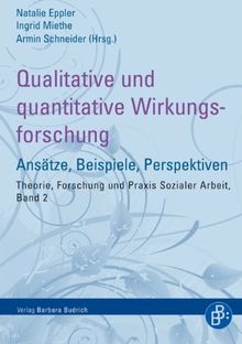 Qualitative und quantitative Wirkungsforschung: Ansätze, Beispiele, Perspektiven (Theorie, Forschung und Praxis der Sozialen Arbeit)