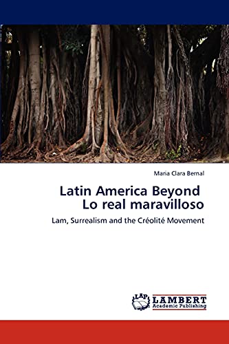 Latin America Beyond Lo real maravilloso: Lam, Surrealism and the Créolité Movement