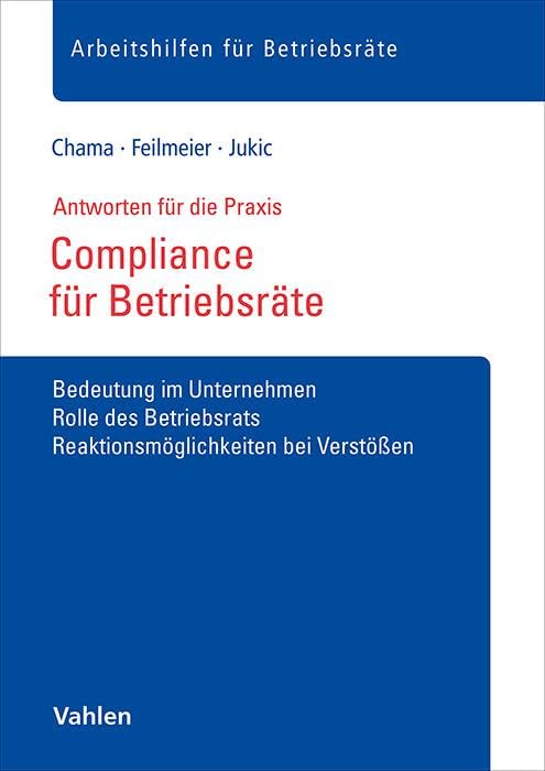Compliance für Betriebsräte: Bedeutung im Unternehmen, Rolle des Betriebsrats, Reaktionsmöglichkeiten bei Verstößen (Arbeitshilfen für Betriebsräte)