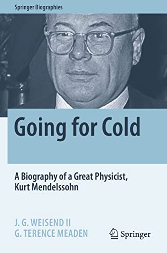 Going for Cold: A Biography of a Great Physicist, Kurt Mendelssohn (Springer Biographies)