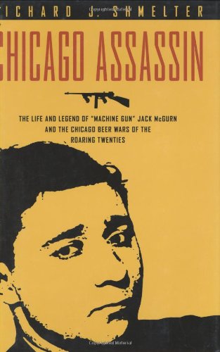 Chicago Assassin: The Life and Legend of Machine Gun Jack McGurn and the Chicago Beer Wars of the Roaring Twenties
