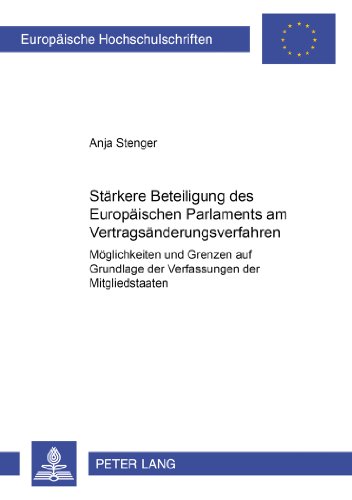 Stärkere Beteiligung des Europäischen Parlaments am Vertragsänderungsverfahren: Möglichkeiten und Grenzen auf Grundlage der Verfassungen der Mitgliedstaaten (Europäische Hochschulschriften - Reihe II)
