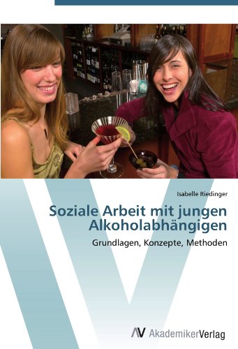 Soziale Arbeit mit jungen Alkoholabhängigen: Grundlagen, Konzepte, Methoden