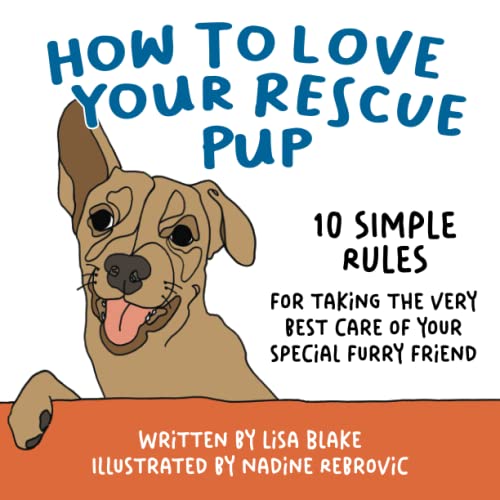 How to Love Your Rescue Pup: 10 Simple Rules for Taking the Very Best Care of Your Special Furry Friend (How to Love Your Pet, Band 2)