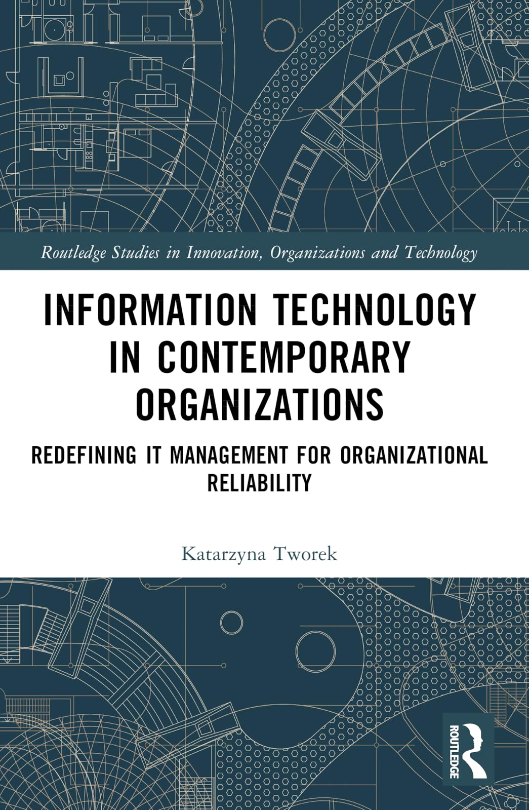 Information Technology in Contemporary Organizations: Redefining IT Management for Organizational Reliability (Routledge Studies in Innovation, Organizations and Technolog)