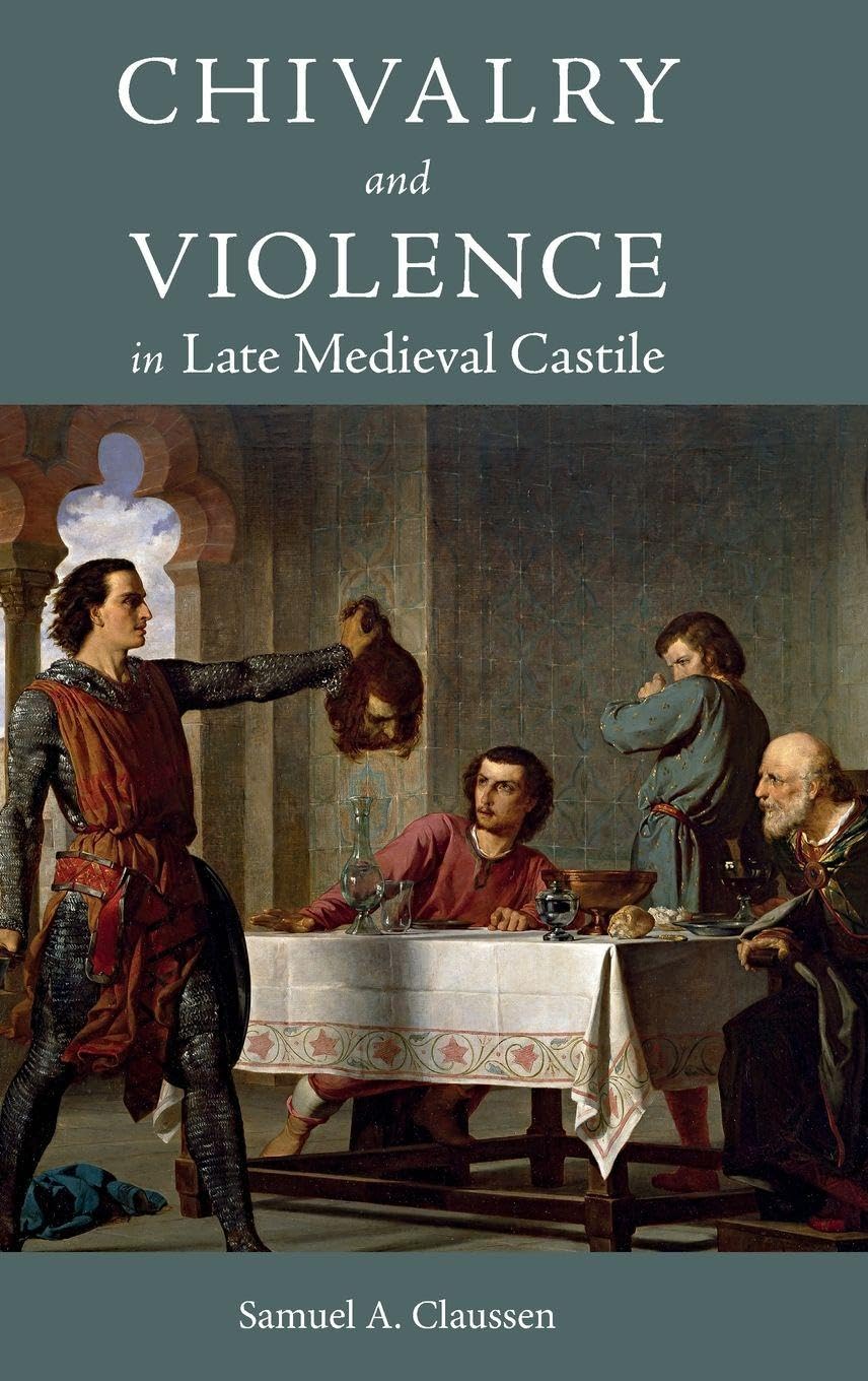 Chivalry and Violence in Late Medieval Castile (Warfare in History, Band 48)