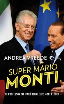 Super Mario Monti: de professor die Italie en de euro moet redden: de professor die Italië en de euro moest redden