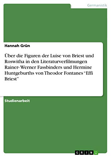 Über die Figuren der Luise von Briest und Roswitha in den Literaturverfilmungen Rainer- Werner Fassbinders und Hermine Huntgeburths von Theodor Fontanes ¿Effi Briest¿
