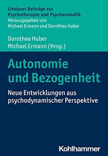 Autonomie und Bezogenheit: Neue Entwicklungen aus psychodynamischer Perspektive (Lindauer Beiträge zur Psychotherapie und Psychosomatik)