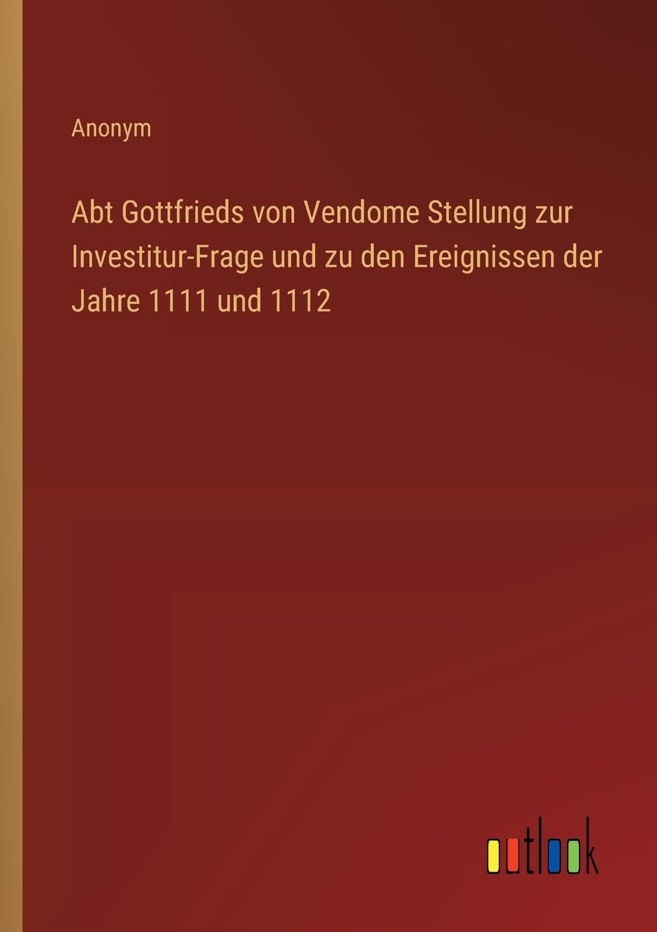 Abt Gottfrieds von Vendome Stellung zur Investitur-Frage und zu den Ereignissen der Jahre 1111 und 1112