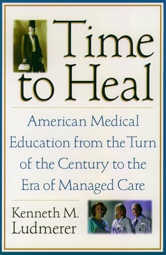 Time to Heal: American Medical Education from the Turn of the Century: American medical education from the turn of the century to the era of managed care
