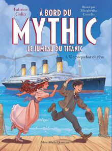 A bord du Mythic, le jumeau du Titanic - tome 1 - Un paquebot de rêve