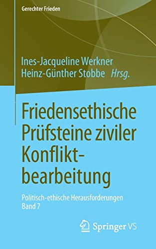 Friedensethische Prüfsteine ziviler Konfliktbearbeitung: Politisch-ethische Herausforderungen • Band 7 (Gerechter Frieden, Band 7)