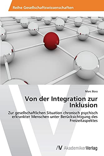 Von der Integration zur Inklusion: Zur gesellschaftlichen Situation chronisch psychisch erkrankter Menschen unter Berücksichtigung des Freizeitaspektes