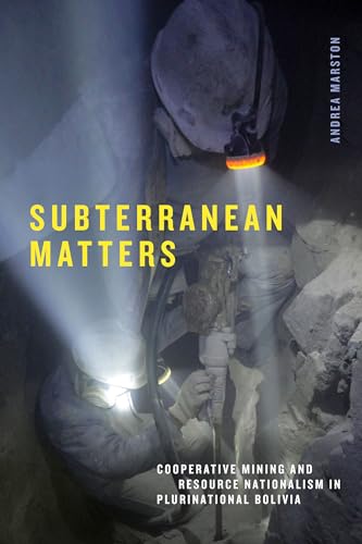 Subterranean Matters: Cooperative Mining and Resource Nationalism in Plurinational Bolivia (Elements)