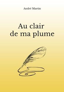 AU CLAIR DE MA PLUME: Recueil de textes, chansons et poèmes