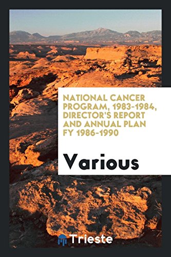 National Cancer Program, 1983-1984, director's report and annual plan FY 1986-1990