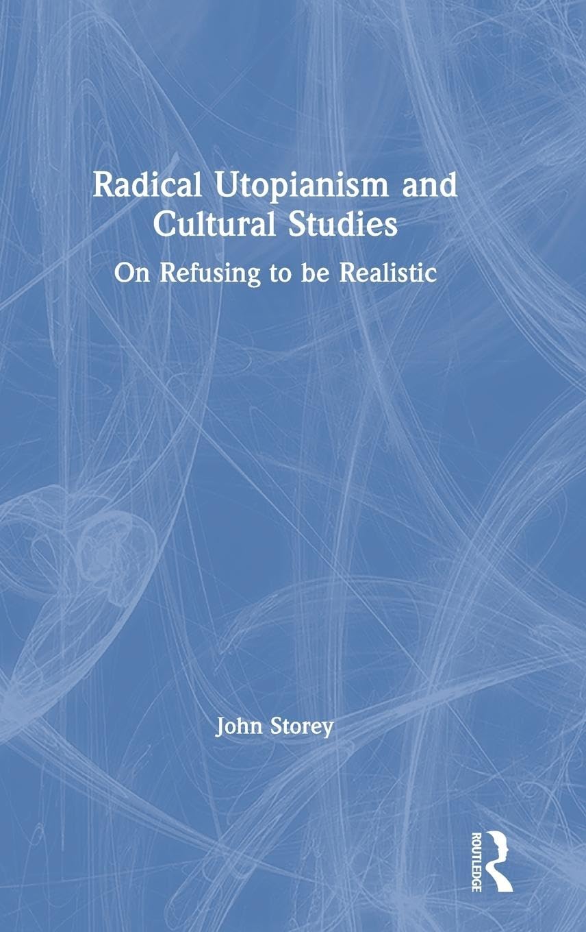 Radical Utopianism and Cultural Studies: On Refusing to be Realistic