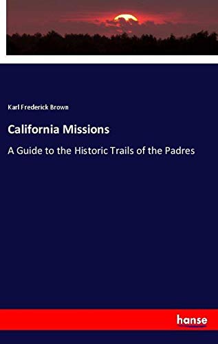 California Missions: A Guide to the Historic Trails of the Padres