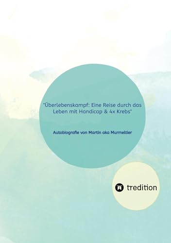 Überlebenskampf: Eine Reise durch das Leben mit Handicap & 4x Krebs: Autobiografie von Martin aka Murmeltier