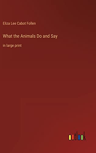 What the Animals Do and Say: in large print