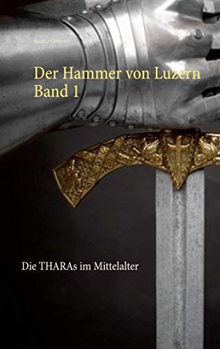 Der Hammer von Luzern Band 1: Die THARAs im Mittelalter