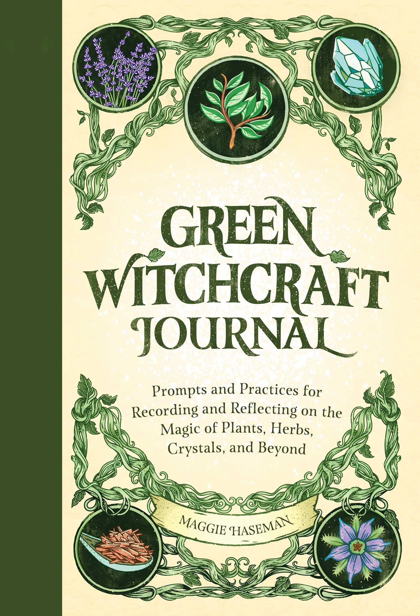 Maggie Haseman Green Witchcraft Journal, Prompts And Practices For Recording And Reflecting On The Magic Of Plants, Herbs, Crystals, And Beyond (Practicing Green