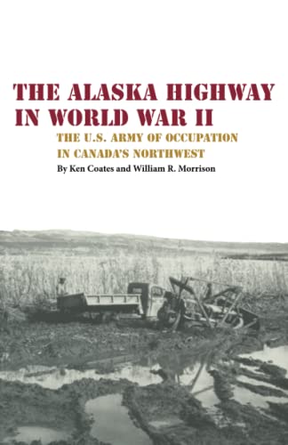 The Alaskan Highway inWorld War II: The U.S. Army of Occupation in Canada's Northwest