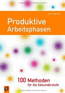 Produktive Arbeitsphasen: 100 Methoden für die Sekundarstufen