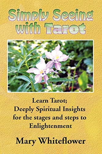 Simply Seeing With Tarot: Learn Tarot; Deeply Spiritual Insights for the stages and steps to Enlightenment