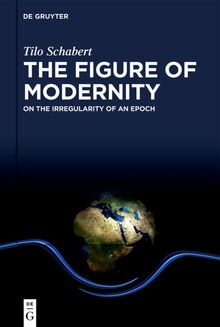 The Figure of Modernity: On the Irregularity of an Epoch